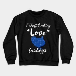 I Just Freaking Love Turkeys Crewneck Sweatshirt